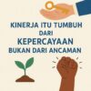 Kinerja itu Tumbuh dari Kepercayaan Bukan dari Ancaman