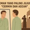 Teman yang Paling Jujur, Cermin dan Adzan