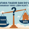 Antara Takdir dan Doa, Manakah Yang Lebih Kuat?
