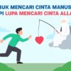 Sibuk Mencari Cinta Manusia Tapi Lupa Mencari Cinta Allah