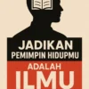 Jadikan Pemimpin Hidupmu adalah Ilmu Bukan Perasaan