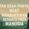 Tak Usah Punya Niat Membuktikan Sesuatu pada Manusia