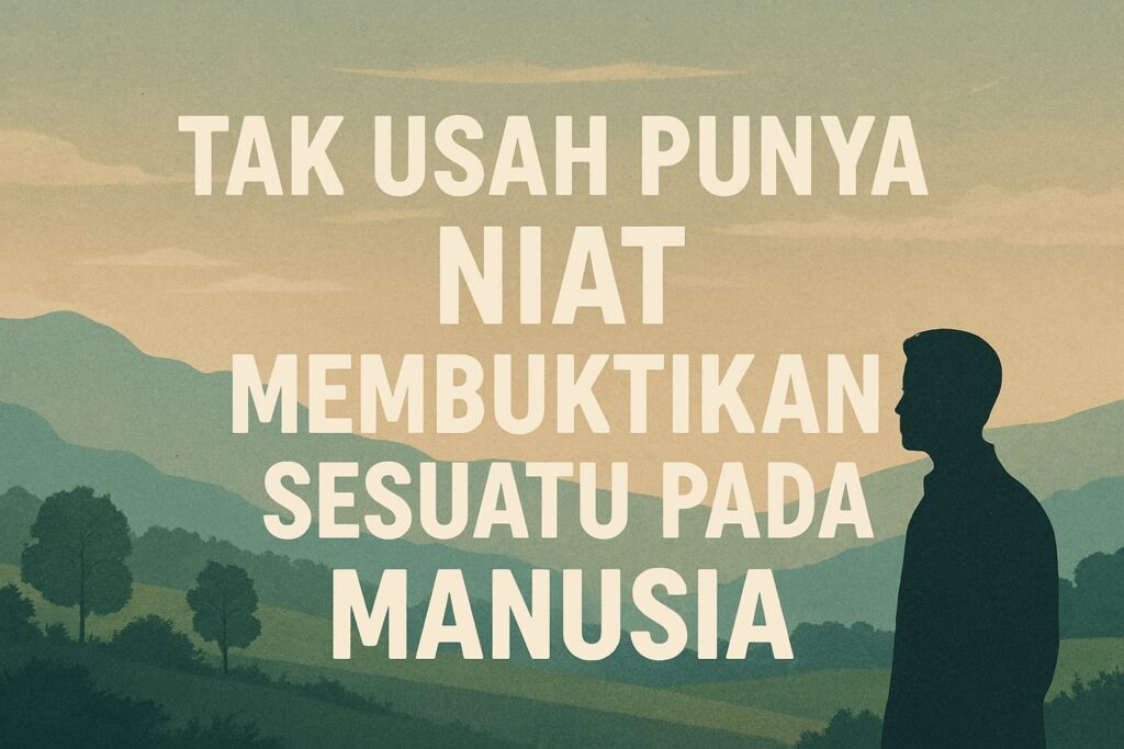 Tak Usah Punya Niat Membuktikan Sesuatu pada Manusia