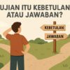 Ujian itu Kebetulan atau Jawaban?