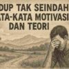 Hidup Tak Seindah Kata-Kata Motivasi dan Teori