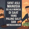 Sifat Asli Manusia Selalu Muncul di Saat Yang Paling Sulit dan Menggiurkan