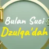 Menelusuri Kemuliaan Bulan Dzulqa`dah