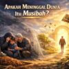 Apakah Meninggal Dunia Itu Musibah?