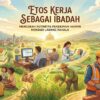 Etos Kerja Sebagai Ibadah: Mengubah Rutinitas Pekerjaan Harian Menjadi Ladang Pahala