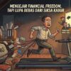 Mengejar Financial Freedom, Tapi Lupa Bebas dari Siksa Kubur