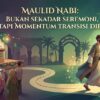 Maulid Nabi: Bukan Sekadar Seremoni, Tapi Momentum Transisi Diri