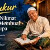 Syukur: Ketika Nikmat Tidak Membuat Kita Lupa