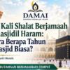 Satu Kali Shalat Berjamaah di Masjidil Haram: Setara Berapa Tahun di Masjid Biasa?