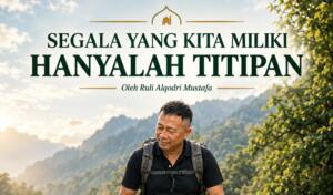 Segala yang Kita Miliki Hanyalah Titipan